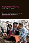 Neighborhood As Refuge: Community Reconstruction, Place Remaking, and Environmental Justice in the City (Urban and Industrial Environments) Neighborhood As Refuge: Community Reconstruction, Place Remaking, and Environmental Justice in the City (Urban and Industrial Environments)