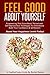 Feel Good About Yourself: Empowering 'Feel Good Book' Packed with Self Improvement Techniques To Immediately Build Your Confidence & Self Esteem. ... Happiness Levels Today! (FeelFabToday Guides)
