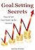 Goal Setting Secrets: How to Set Your Goals Up for Success! (Goals, Goal Setting, Success)