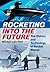 Rocketing Into the Future: The History and Technology of Rocket Planes (Springer Praxis Books)