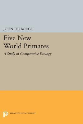 Five New World Primates: A Study in Comparative Ecology (Monographs in Behavior and Ecology)