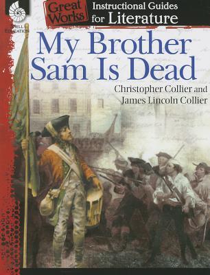 My Brother Sam Is Dead: An Instructional Guide for Literature - Novel Study Guide for 4th-8th Grade Literature with Close Reading and Writing Activities (Great Works Classroom Resource