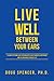 Live Well Between Your Ears: 110 ways to think like a psychologist, why it makes a difference, and the research to back it up.