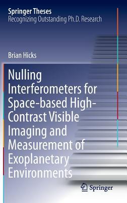 Nulling Interferometers for Space-based High-Contrast Visible Imaging and Measurement of Exoplanetary Environments (Springer Theses)