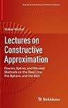 Lectures on Constructive Approximation: Fourier, Spline, and Wavelet Methods on the Real Line, the Sphere, and the Ball (Applied and Numerical Harmonic Analysis)
