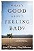 What's Good about Feeling Bad?: Finding Purpose and a Path through Your Pain