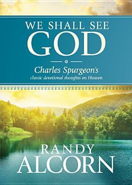 We Shall See God: Charles Spurgeon’s Classic Devotional Thoughts on Heaven (50 Daily Reflections on Eternity from the Prince of Preachers with Additional Insights from Randy Alcorn)