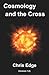 Cosmology and the Cross: (Version 1.0)