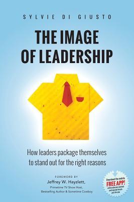 The Image of Leadership: How leaders package themselves to stand out for the right reasons (Paperback)