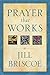 Prayer That Works by Jill Briscoe