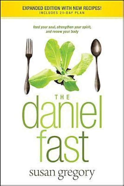 The Daniel Fast: Feed Your Soul, Strengthen Your Spirit, and Renew Your Body