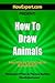 How To Draw Animals: Your Step-By-Step Guide To Drawing Animals