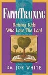 Faith Training: Raising Kids Who Love the Lord (Faith and Family Library)
