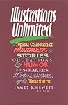 Illustrations Unlimited: A Topical Collection of Hundreds of Stories, Quotations, & Humor