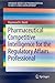 Pharmaceutical Competitive Intelligence for the Regulatory Af... by Raymond A. Huml