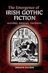 The Emergence of Irish Gothic Fiction by Jarlath Killeen