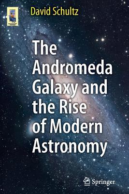 The Andromeda Galaxy and the Rise of Modern Astronomy (Astronomers' Universe)