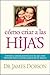 Cómo criar a las hijas by James C. Dobson