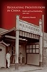 Regulating Prostitution in China: Gender and Local Statebuilding, 1900-1937