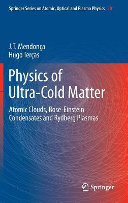 Physics of Ultra-Cold Matter: Atomic Clouds, Bose-Einstein Condensates and Rydberg Plasmas (Springer Series on Atomic, Optical, and Plasma Physics, 70)