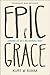 Epic Grace: Chronicles of a Recovering Idiot