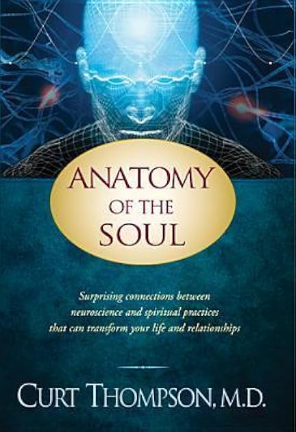Anatomy of the Soul: Surprising Connections Between Neuroscience and Spiritual Practices that Can Transform Your Life and Relationships