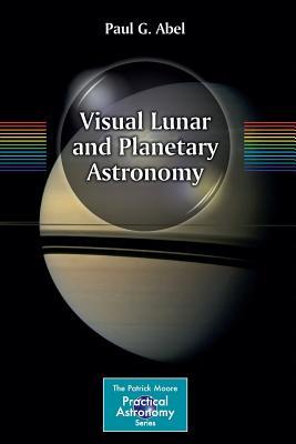 Visual Lunar and Planetary Astronomy (The Patrick Moore Practical Astronomy Series)