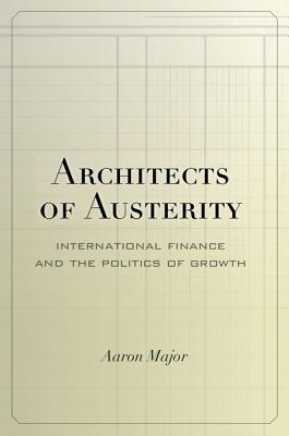 Architects of Austerity: International Finance and the Politics of Growth