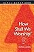 How Shall We Worship?