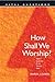 How Shall We Worship? by Marva J. Dawn
