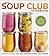 The Soup Club Cookbook: Feed Your Friends, Feed Your Family, Feed Yourself
