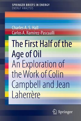 The First Half of the Age of Oil: An Exploration of the Work of Colin Campbell and Jean Laherrère (Energy Analysis)