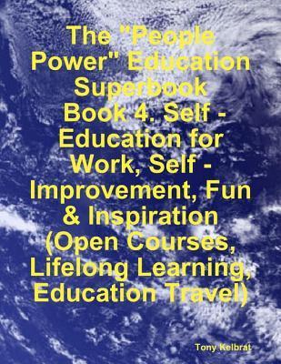 The "People Power" Education Superbook: Book 4. Self - Education for Work, Self - Improvement, Fun & Inspiration