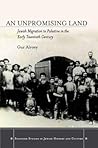 An Unpromising Land: Jewish Migration to Palestine in the Early Twentieth Century (Stanford Studies in Jewish History and Culture)