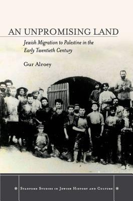 An Unpromising Land: Jewish Migration to Palestine in the Early Twentieth Century (Stanford Studies in Jewish History and Culture)