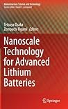 Nanoscale Technology for Advanced Lithium Batteries (Nanostructure Science and Technology) Nanoscale Technology for Advanced Lithium Batteries (Nanostructure Science and Technology)