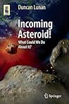 Incoming Asteroid!: What Could We Do About It? (Astronomers' Universe) Incoming Asteroid!: What Could We Do About It? (Astronomers' Universe)