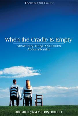 When the Cradle is Empty: Coping with Infertility (Focus on the Family Presents)