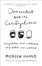 Discontent and Its Civilizations by Mohsin Hamid Discontent and Its Civilizations: Dispatches from Lahore, New York, and London
