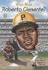 Who Was Roberto Clemente? by James Buckley Jr.