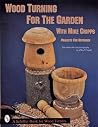 Wood Turning for the Garden: Projects for the Outdoors (Schiffer Book for Woodturners) Wood Turning for the Garden: Projects for the Outdoors (Schiffer Book for Woodturners)