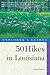 50 Hikes in Louisiana: Walks, Hikes, and Backpacks in the Bayou State, First Edition