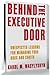 Behind the Executive Door: Unexpected Lessons for Managing Your Boss and Career