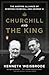 Churchill and the King: The Wartime Alliance of Winston Churchill and George VI