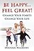 Be Happy...Feel Great: Change Your Habits, Change Your Life