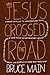 Why Jesus Crossed the Road by Bruce D. Main