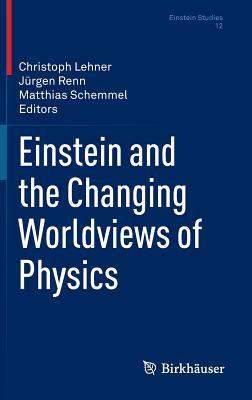 Einstein and the Changing Worldviews of Physics (Einstein Studies, 12)