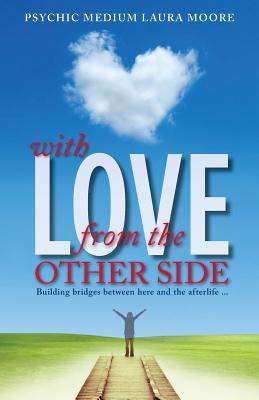 With Love, from the Other Side: Building bridges between here and the afterlife . . .