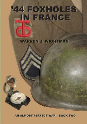'44 Foxholes in France: An Almost Perfect War - Book Two