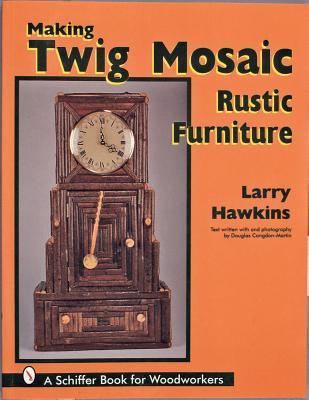 Making Twig Mosaic Rustic Furniture (Schiffer Book for Woodworkers)